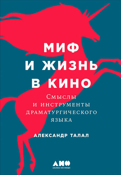 Миф и жизнь в кино: Смыслы и инструменты драматургического языка - Александр Талал