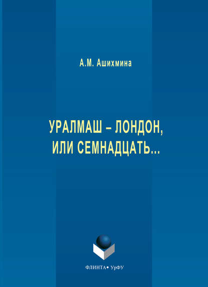 Уралмаш – Лондон, или Семнадцать… — Александра Ашихмина