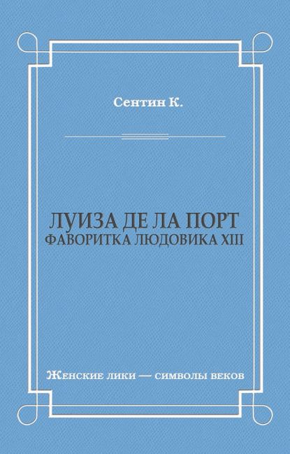 Луиза де ла Порт (Фаворитка Людовика XIII) — К. Сентин