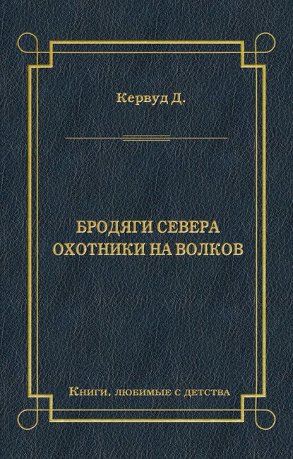 Бродяги Севера. Охотники на волков - Джеймс Оливер Кервуд