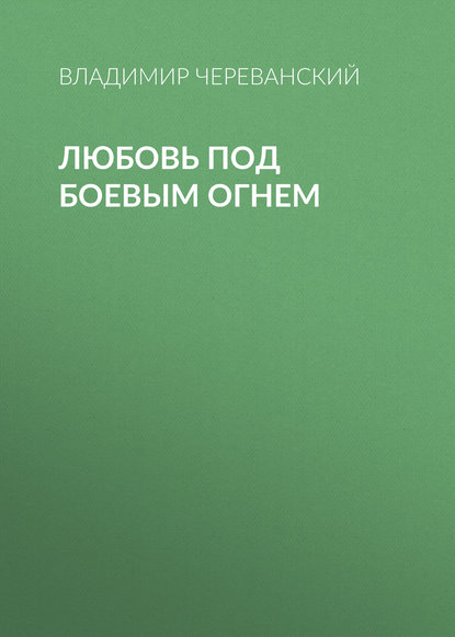 Любовь под боевым огнем — Владимир Череванский