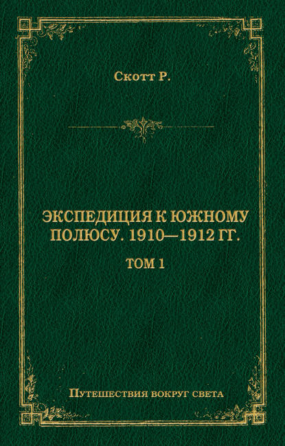 Экспедиция к Южному полюсу. 1910–1912 гг. Том 1 — Роберт Фалкон Скотт