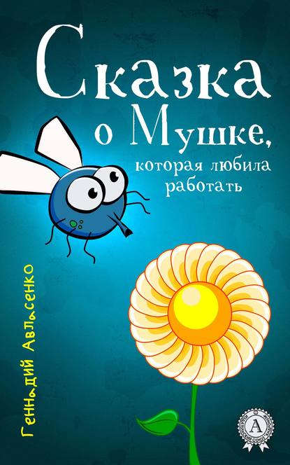 Сказка о Мушке, которая любила работать — Геннадий Авласенко