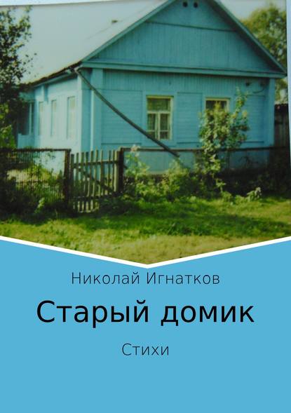 Старый домик. Стихи — Николай Викторович Игнатков