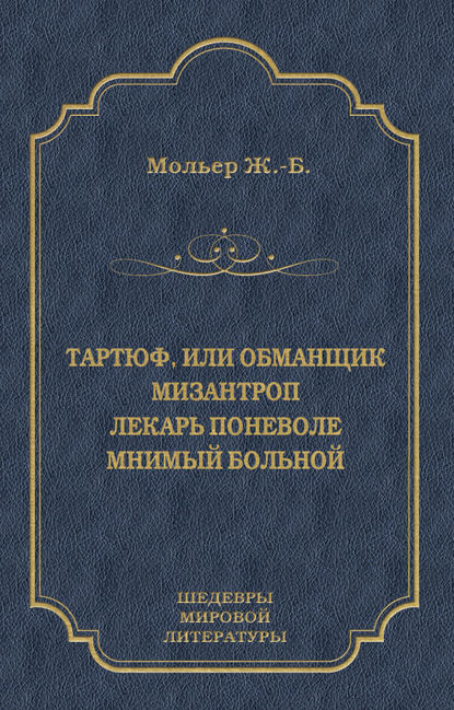 Тартюф, или Обманщик. Мизантроп. Лекарь поневоле. Мнимый больной (сборник) - Мольер (Жан-Батист Поклен)