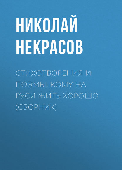 Стихотворения и поэмы. Кому на Руси жить хорошо (сборник) - Николай Некрасов