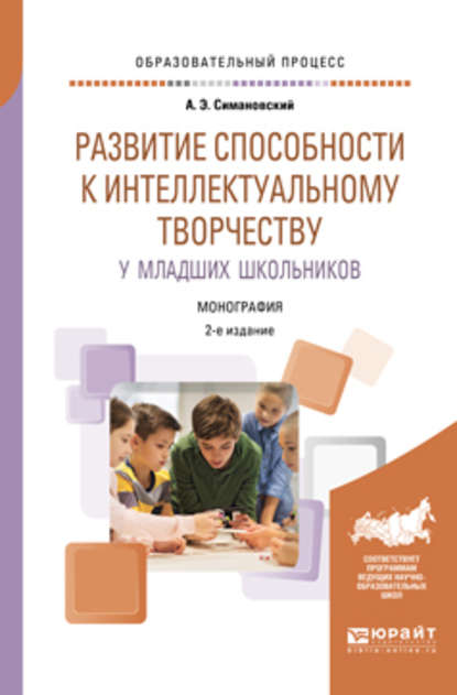 Развитие способности к интеллектуальному творчеству у младших школьников 2-е изд., испр. и доп. Монография - Андрей Эдгарович Симановский