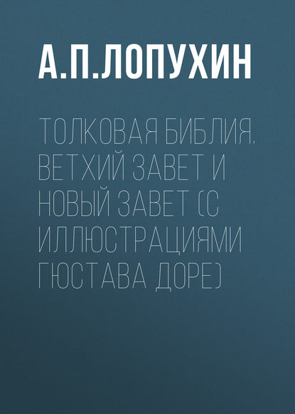 Толковая Библия. Ветхий Завет и Новый Завет (с иллюстрациями Гюстава Доре) — А. П. Лопухин