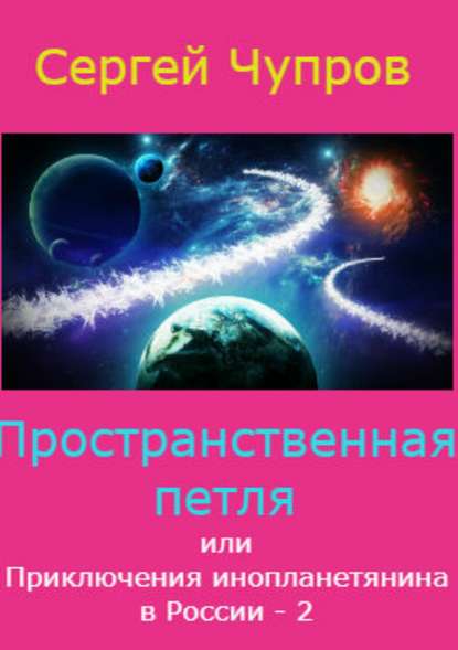 Пространственная петля, или Приключения инопланетянина в России 2 — Сергей Юрьевич Чупров