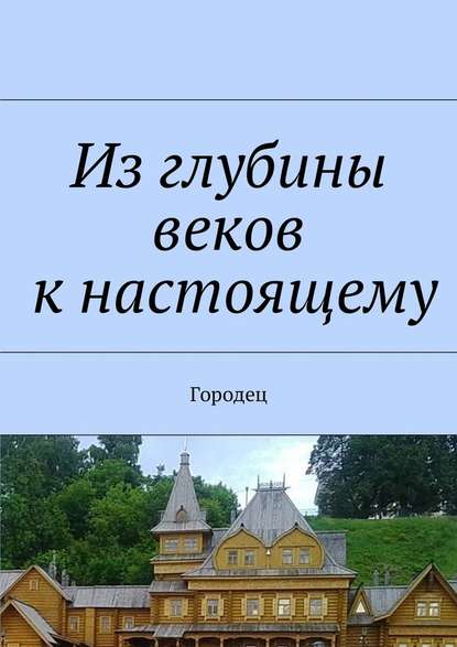 Из глубины веков к настоящему. Городец — Наталья Федоровна Козлова