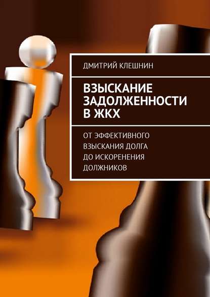 Взыскание задолженности в ЖКХ. От эффективного взыскания долга до искоренения должников - Дмитрий Клешнин