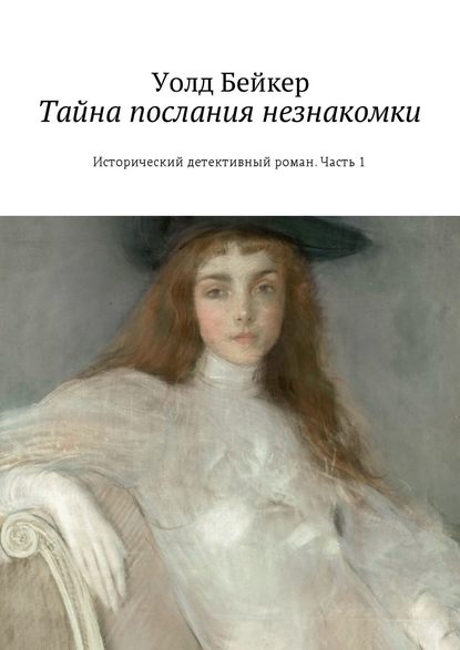 Тайна послания незнакомки. Исторический детективный роман. Часть 1 — Уолд Бейкер