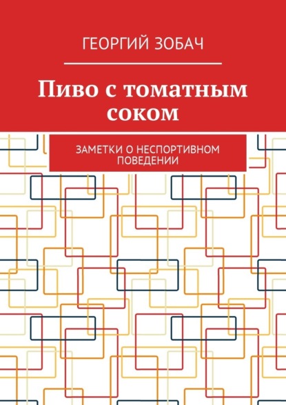 Пиво с томатным соком. Заметки о неспортивном поведении — Георгий Зобач