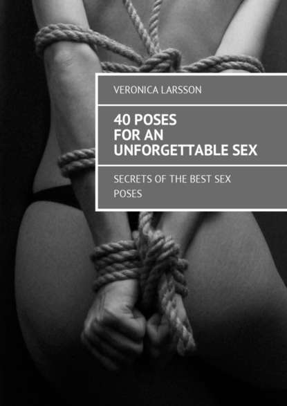 40 poses for an unforgettable sex. Secrets of the best sex poses — Вероника Ларссон