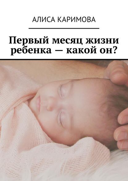 Первый месяц жизни ребенка – какой он? — Алиса Каримова