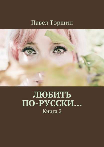 Любить по-русски… Книга 2 - Павел Торшин