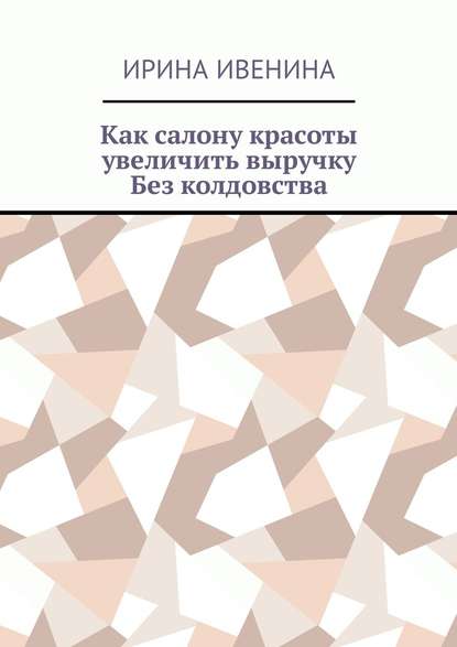 Как салону красоты увеличить выручку. Без колдовства — Ирина Ивенина