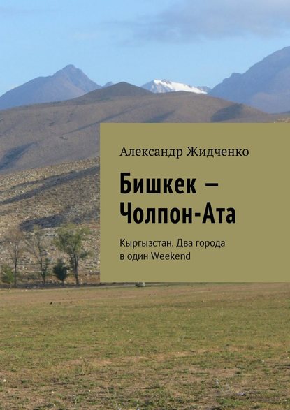 Бишкек – Чолпон-Ата. Кыргызстан. Два города в один Weekend - Александр Жидченко