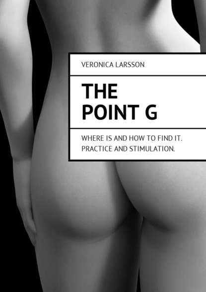 The point G. Where is and how to find it. Practice and stimulation — Вероника Ларссон