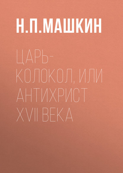 Царь-колокол, или Антихрист XVII века — Н. П. Машкин