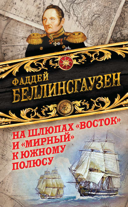 На шлюпах «Восток» и «Мирный» к Южному полюсу. Первая русская антарктическая экспедиция — Фаддей Фаддеевич Беллинсгаузен