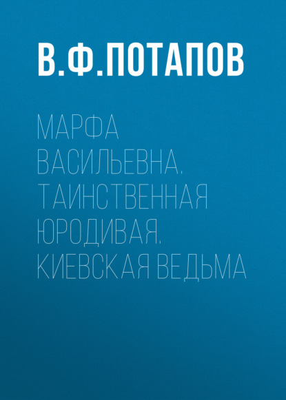 Марфа Васильевна. Таинственная юродивая. Киевская ведьма - В. Ф. Потапов