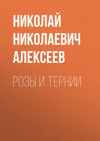 Розы и тернии - Николай Николаевич Алексеев