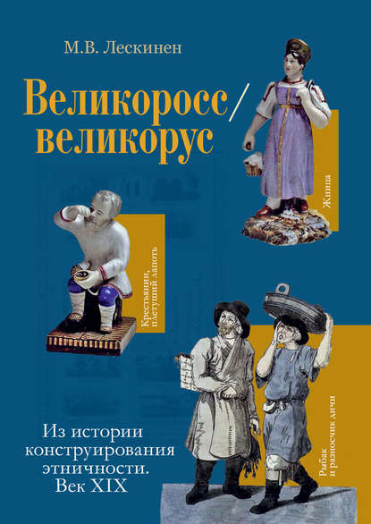 Великоросс / великорус. Из истории конструирования этничности. Век XIX - Мария Лескинен