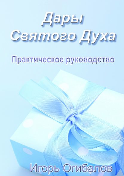 Дары Святого Духа. Практическое руководство — Игорь Александрович Огибалов