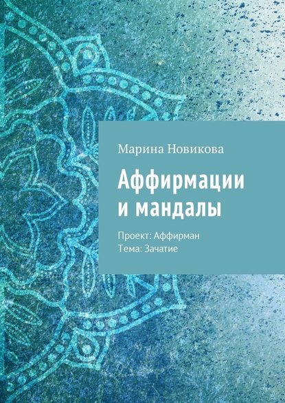 Аффирмации и мандалы. Проект: Аффирман. Тема: Зачатие - Марина Новикова