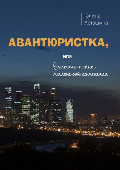 Авантюристка. Или Большие тайны маленькой компании — Галина Михайловна Асташина