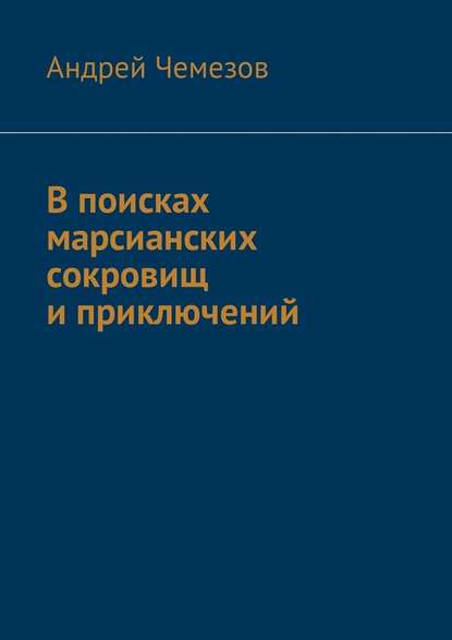 В поисках марсианских сокровищ и приключений — Андрей Чемезов