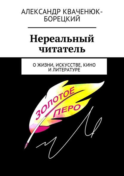 Нереальный читатель. О жизни, искусстве, кино, литературе — Александр Кваченюк-Борецкий