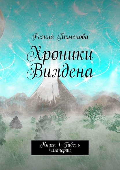 Хроники Вилдена. Книга 1: Гибель Империи — Регина Пименова