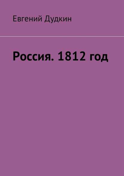 Россия. 1812 год. За веру и Отечество! — Евгений Васильевич Дудкин