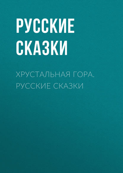 Хрустальная гора. Русские сказки - Русские сказки