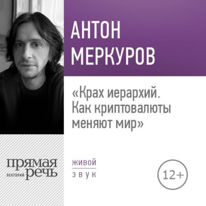 Лекция «Крах иерархий. Как криптовалюты меняют мир» - Антон Меркуров