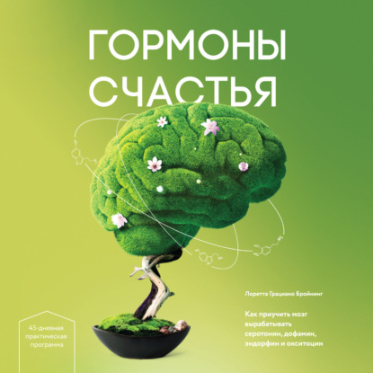 Гормоны счастья. Как приучить мозг вырабатывать серотонин, дофамин, эндорфин и окситоцин - Лоретта Бройнинг