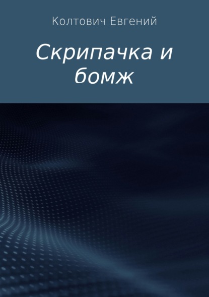 Скрипачка и бомж - Евгений Константинович Колтович