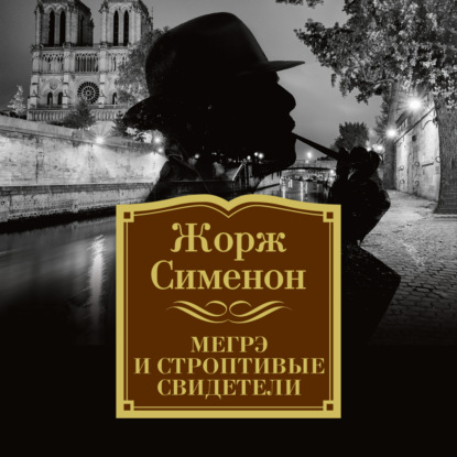 Мегрэ и строптивые свидетели - Жорж Сименон