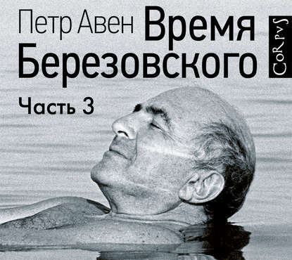 Время Березовского (часть 3-я, финальная) — Петр Авен