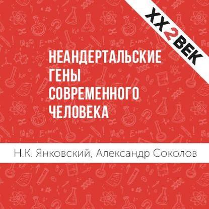 Неандертальские гены современного человека - Александр Соколов