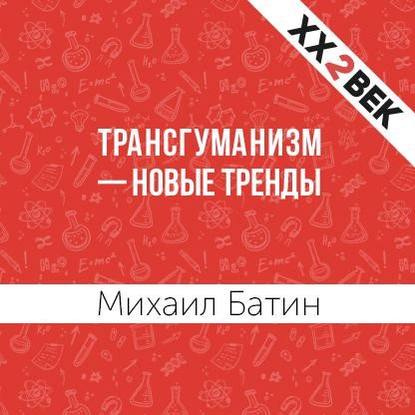 Трансгуманизм – новые тренды — Михаил Батин