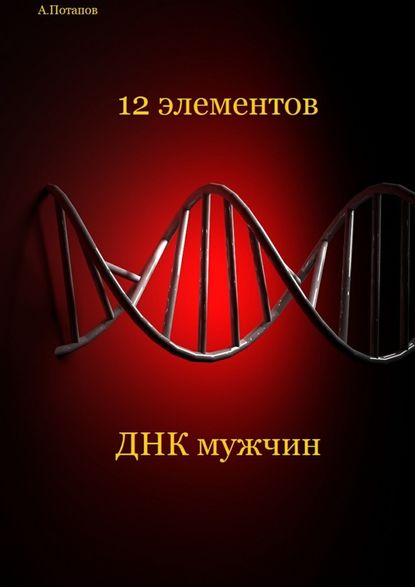 12 элементов ДНК мужчин. Об этом надо знать каждой женщине - Андрей Разумович Потапов