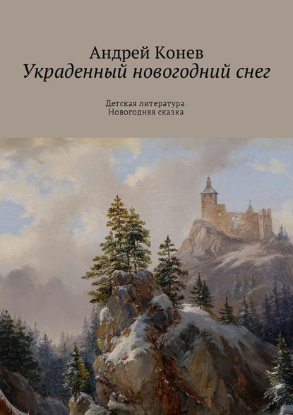 Украденный новогодний снег. Детская литература. Новогодняя сказка — Андрей Юрьевич Конев