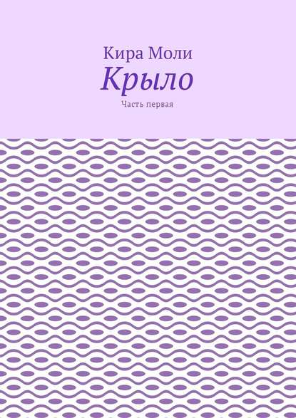 Крыло. Часть первая - Кира Моли