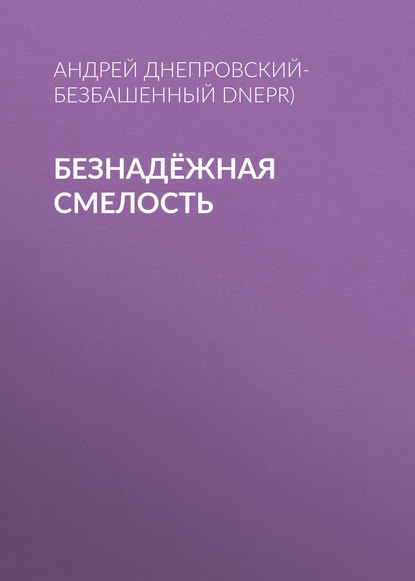 Безнадёжная смелость — Андрей Днепровский-Безбашенный (A.DNEPR)