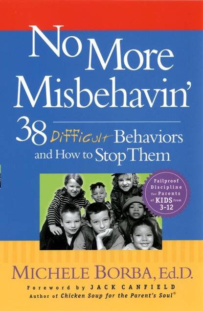 No More Misbehavin'. 38 Difficult Behaviors and How to Stop Them — Мишель Борба