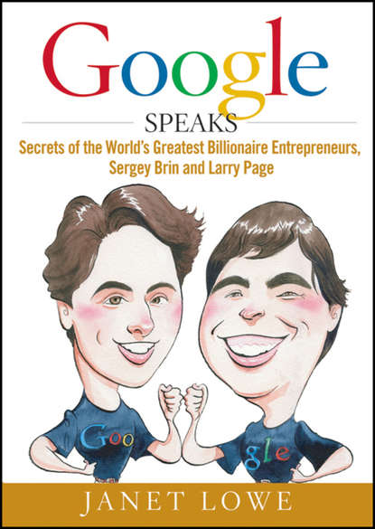 Google Speaks. Secrets of the World's Greatest Billionaire Entrepreneurs, Sergey Brin and Larry Page — Джанет Лоу