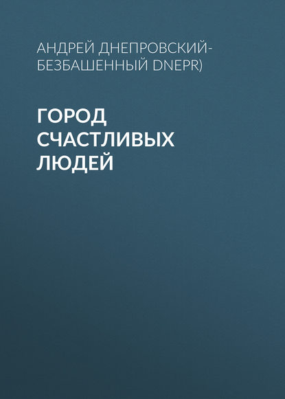 Город счастливых людей — Андрей Днепровский-Безбашенный (A.DNEPR)